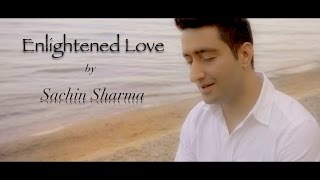 Enlightened Love by Sachin Sharma Official Music Video [upl. by Levinson]