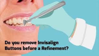 Should Attachments be Removed before Invisalign Refinements [upl. by Nellir415]