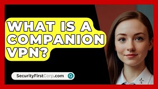 What Is A Companion VPN  SecurityFirstCorpcom [upl. by Llekcir]