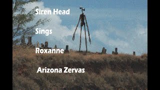 Siren Head Sings Arizona Zervas Roxanne [upl. by O'Reilly]