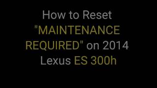 How to Reset MAINTENANCE REQUIRED on 2014 Lexus ES 300h [upl. by Daisi]