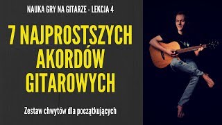 Nauka gry na gitarze  Lekcja 4  Chwyty gitarowe dla początkujących 7 najprostszych akordów [upl. by Emalia]