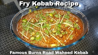 Fry Kebab Recipe  Famous Burns Road Waheed ke Kebab [upl. by Fiorenza]