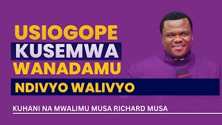 USIOGOPE KUSEMWA NA WANADAMU NDIVYO WALIVYO  KUHANI MUSA [upl. by Eyllek]