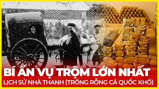 BÍ ẨN VỤ TRỘM LỚN NHẤT LỊCH SỬ NHÀ THANH  TRỐNG RỖNG CẢ QUỐC KHỐ [upl. by Asquith]