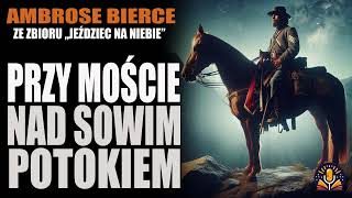 Ambrose Bierce  01 Przy moście nad Sowim Potokiem AUDIOBOOK PL [upl. by Haret]