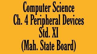 Computer Science  Ch 4 Peripheral Devices  Paper 2 Std XI Maharashtra State Board [upl. by Eirac]