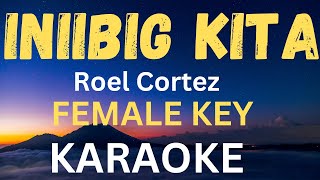 INIIBIG KITA  KARAOKE Roel Cortez FEMALE KEY [upl. by Sisak]