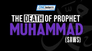 The Death Of The Prophet ﷺ VERY EMOTIONAL [upl. by Sirk]