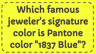 Which famous jewelers signature color is Pantone color quot1837 Bluequot [upl. by Robbins30]