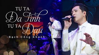 TỰ TA ĐA TÌNH TỰ TA ĐAU  Bạch Công Khanh x Đông Thiên Đức  Live at Bến Thành [upl. by Rednal986]