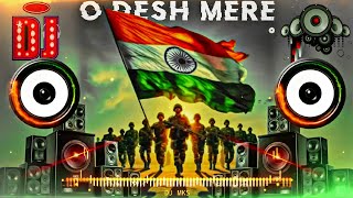 O Desh Mere Teri Shan Pe Sadke🇮🇳❤️ DJ Mks ओ देश मेरे  Desh Bhakti Song  Hard Bass Dj Song [upl. by Haidadej]