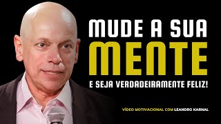 APRENDA A MUDAR SUA MENTE AGORA MESMO  VÍDEO MOTIVACIONAL LEANDRO KARNAL [upl. by Nairahcaz96]