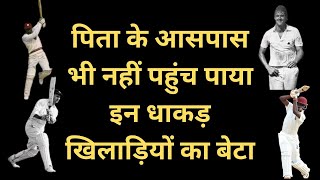 पिता के आसपास भी नहीं पहुंच पाया इन धाकड़ खिलाड़ियों का बेटा  Cricket Key [upl. by Underwood]