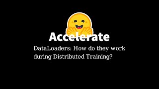 🤗 Accelerate DataLoaders during Distributed Training How Do They Work [upl. by Oberstone]