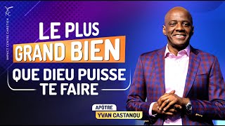 LE PLUS GRAND BIEN QUE DIEU PUISSE TE FAIRE  Apôtre Yvan CASTANOU [upl. by Sender]