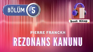 Pierre FRANCKH quotRezonans Kanunuquot  5 BÖLÜM Sesli Kitap [upl. by Econah]