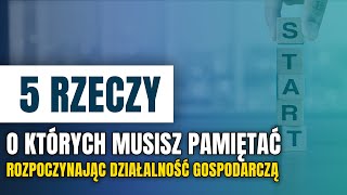 5 rzeczy o których musisz pamiętać przy rozpoczynaniu działalności gospodarczej [upl. by Eelatsyrc535]