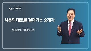 연신교회 시온의 대로를 걸어가는 순례자  이순창 목사 [upl. by Clere]