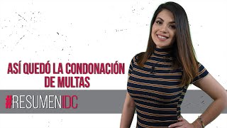 ResumenIDC Así quedó la condonación de multas [upl. by Suoivatra643]