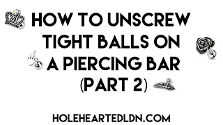 How To Unscrew Tight Balls On A Piercing Bar At Home  How To Unscrew Stiff Balls Part 2 [upl. by Grata]