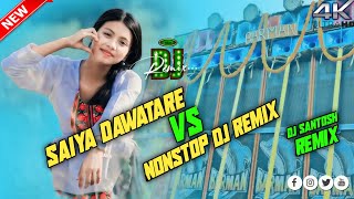 Saiya Dawatare Vs Nonstop Dj Remix 2024 Best Dj SongNew Trending Dj Song Dj Santosh Remix [upl. by Maurizio]