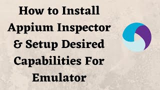 How to Install Appium Inspector amp Setup Desired Capabilities For Emulator [upl. by Elwira]