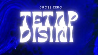 TETAP DISINI  CROSS ZERO [upl. by Nnylaehs]