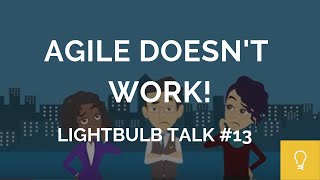 Agile Doesnt Work  Lightbulb Talk 13 [upl. by Casanova]