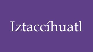 How To Pronounce Iztaccíhuatl Correctly in Spanish [upl. by Winikka]