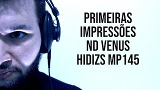 LIVE PRIMEIRAS IMPRESSÕES  ND VENUS E HIDIZS MP145 [upl. by Yrrej]