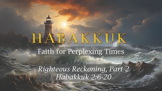 Righteous Reckoning Part 2  Habakkuk 2620 [upl. by Liliane]