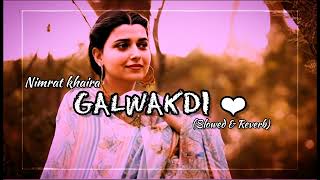 GALWAKDI  NIMRAT KHAIRA SONG SLOWED amp REVERB ❤❤ songs punjabi punjabisong nimratkhaira viral [upl. by Adnilym]