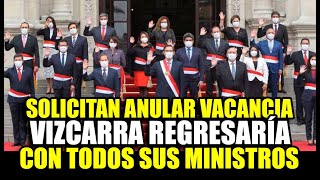 SOLICITAN ANULACIÓN DE VACANCIA DE MARTÍN VIZCARRA EL EXMANDATARIO REGRESARÍA CON TODO SU GABINETE [upl. by Neysa650]