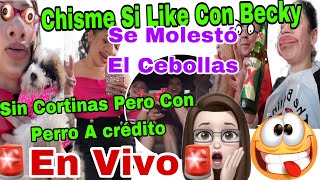 CHISME SI LIKE 2 CON BECKY🔴Se Molesto El Cebollas🤣Pago Con Cuerpomatic👩‍🦲😲Sin Cortinas Pero Con PERR [upl. by Eslehc400]