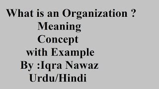 What is Organization  Organization in Management  Nature of organization  Iqra Nawaz UrduHindi [upl. by Adimra393]