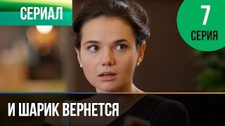 ▶️ И шарик вернется 7 серия  Мелодрама  Фильмы и сериалы  Русские мелодрамы [upl. by Bar]