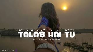 Slowed and Reverb  Talab Hai Tu  Arijit Singh viral slowed bestlofisongs arijitsingh MGM LOFI [upl. by Janith23]