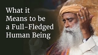 What it Means to be a FullFledged Human Being  Sadhguru [upl. by Deland]