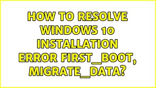 How to resolve Windows 10 installation error FIRSTBOOT MIGRATEDATA [upl. by Mauchi]