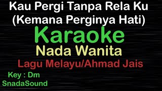 KAU PERGI TANPA RELAKUKemana Perginya HatiAhmad JaisLagu Melayu KARAOKE NADA WANITA UcokkuYasir [upl. by Ecarret]