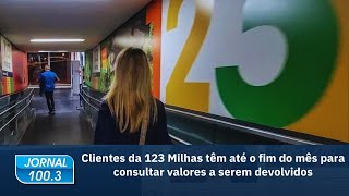 Clientes da 123 Milhas têm até o fim do mês para consultar valores a serem devolvidos [upl. by Remlap344]