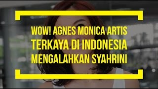 WOW AGNES MONICA ARTIS TERKAYA DI INDONESIA MENGALAHKAN SYAHRINI [upl. by Eeram780]