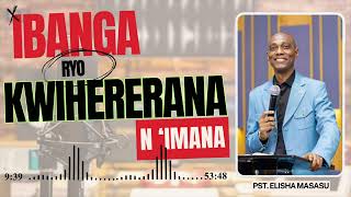 IBANGA RYO KWIHERERANA NIMANA  PART 3 WITH PST ELISHA MASASU [upl. by Egan605]