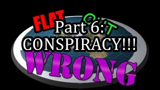 Flat Out Wrong Part 6 CONSPIRACY [upl. by Eryt623]