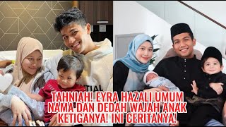 Tahniah Eyra Hazali Umum Nama Dan Dedah Wajah Anak Ketiganya Ini Ceritanya [upl. by Piers]