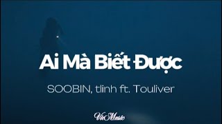 SOOBIN tlinh  Ai Mà Biết Được ft Touliver lyrics [upl. by Areehs]