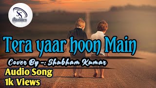 Tera Yaar Hoon Main Hindi Song Arijit Singh ।।Cover By Shubham kumar Without Music।। SS music [upl. by Pangaro519]