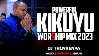 POWERFUL KIKUYU WORSHIP MIX 2024 DJ TROY KENYA [upl. by Kaye167]