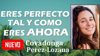 🌟 ERES PERFECTO TAL Y COMO ERES AHORA 🌟 Covadonga PérezLozana [upl. by Ahseya]